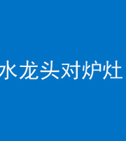 果洛阴阳风水化煞一百零二—— 水龙头对炉灶